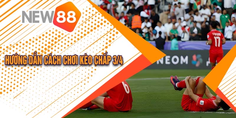 Tỷ Lệ Kèo chấp 3/4 Là Gì? Hướng Dẫn Cách Chơi Chiến Thắng 3 Hướng dẫn cách chơi